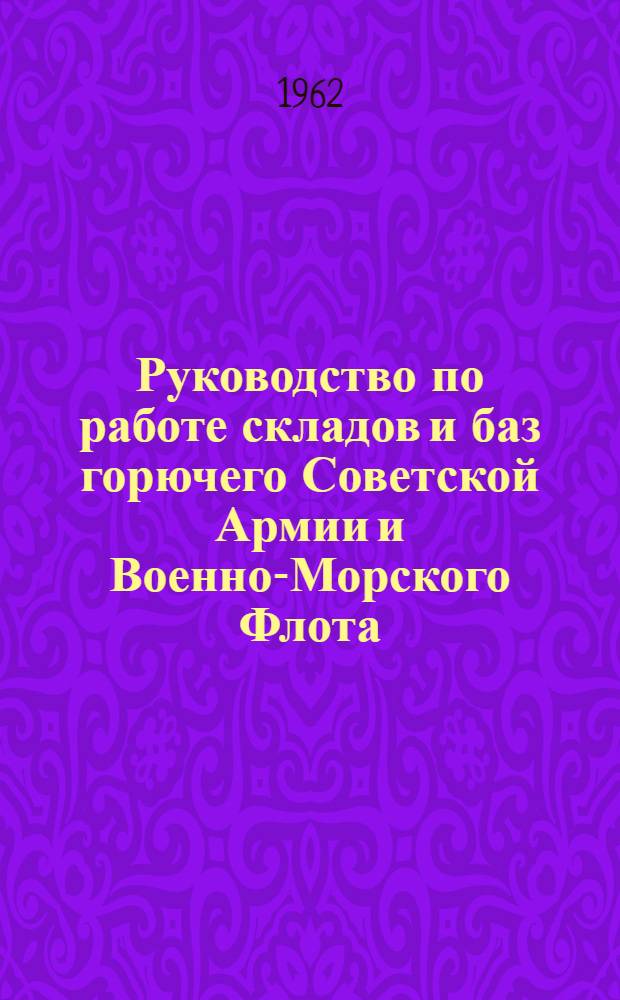 Руководство по работе складов и баз горючего Советской Армии и Военно-Морского Флота : Утв. Упр. снабжения горючим МО... : Ч. 1-