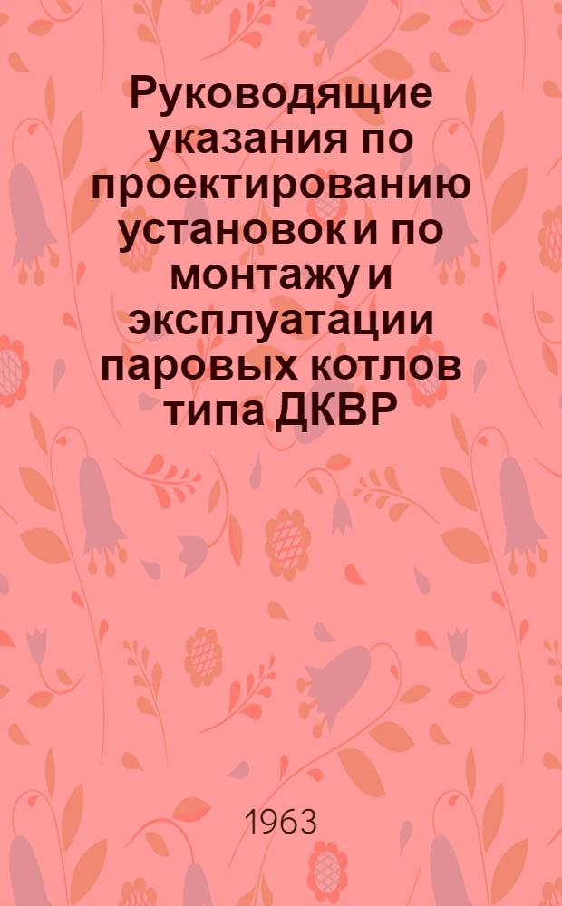 Руководящие указания по проектированию установок и по монтажу и эксплуатации паровых котлов типа ДКВР : Вып. 3. Вып. 4 : Эксплуатация котлов