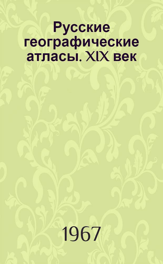 Русские географические атласы. XIX век : Сводный каталог [В 2 вып.] Вып. 1-. Вып. 1. 1801-1840 гг.