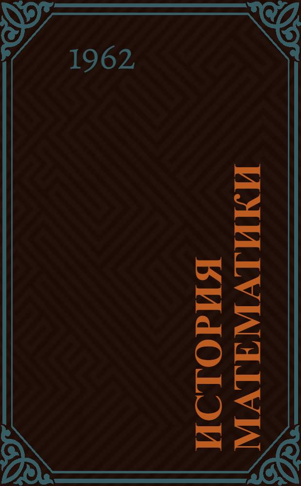 История математики : [Учеб. пособие для ун-тов] 1-. 1