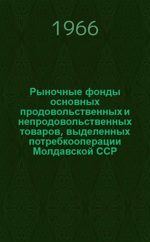 Рыночные фонды основных продовольственных и непродовольственных товаров, выделенных потребкооперации Молдавской ССР...