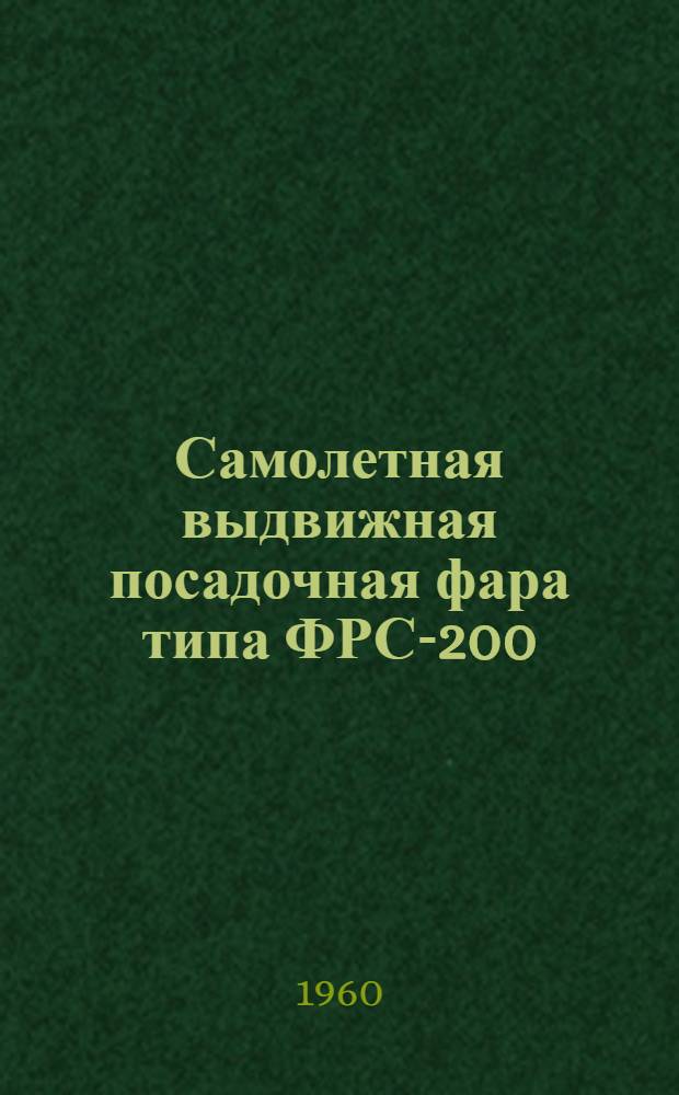 Самолетная выдвижная посадочная фара типа ФРС-200 : Краткое описание и инструкция по эксплуатации