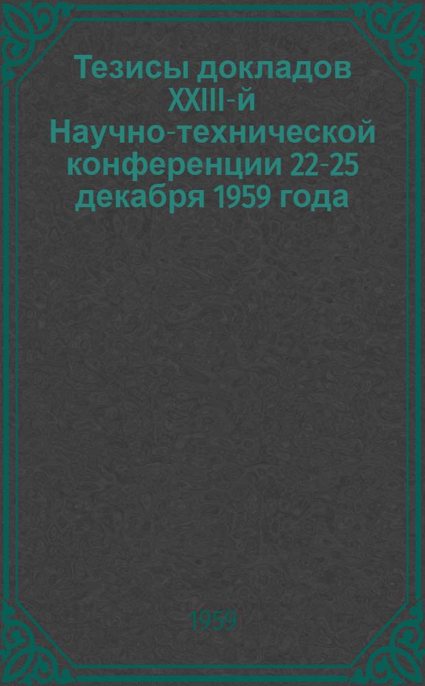 Тезисы докладов XXIII-й Научно-технической конференции 22-25 декабря 1959 года : [1]-. [1] : Автомобильный факультет