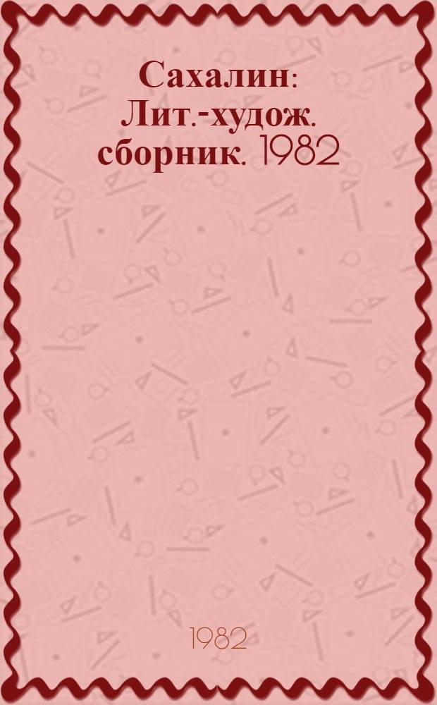Сахалин : Лит.-худож. сборник. [1982]