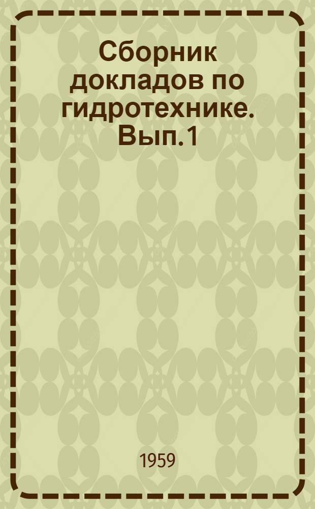 Сборник докладов по гидротехнике. [Вып. 1]