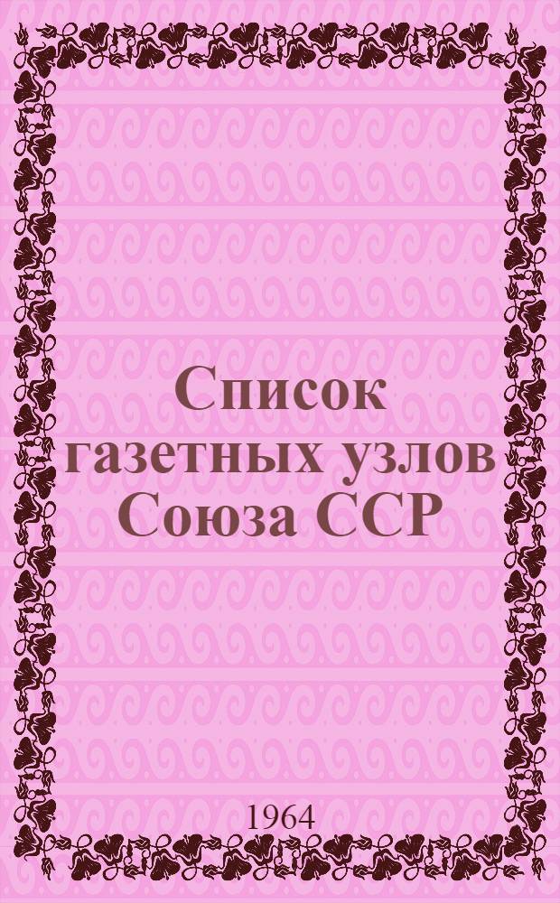 [Список газетных узлов Союза ССР] : Сводка... об изменениях в сети газетных узлов... № 5. № 65... с 1 декабря 1964 г.