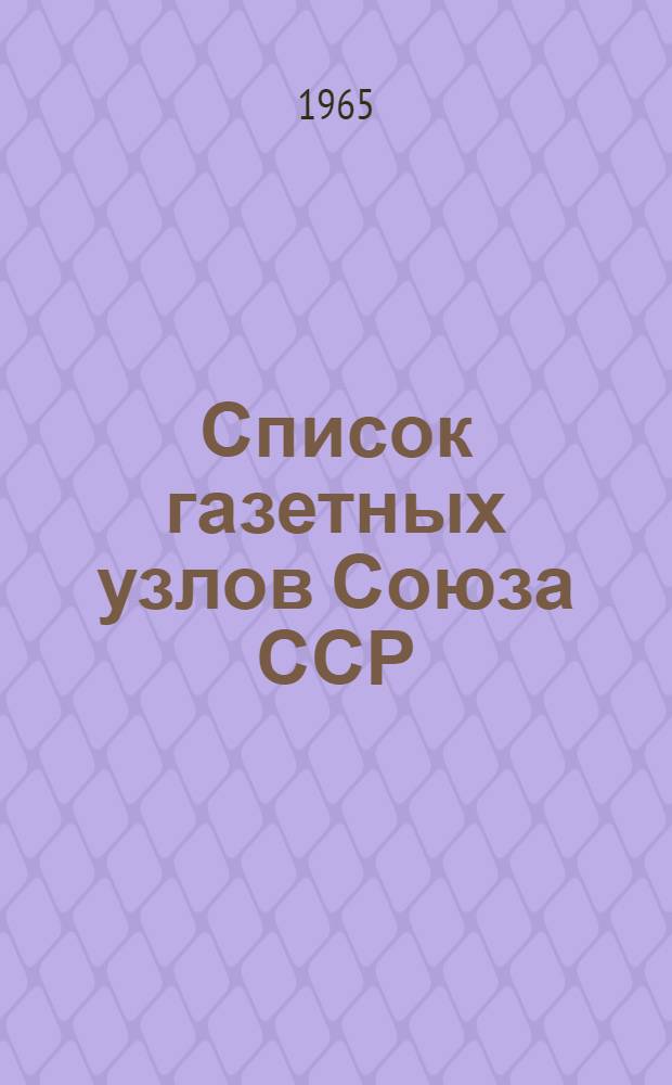 [Список газетных узлов Союза ССР] : Сводка... об изменениях в сети газетных узлов... № 5. № 67... с 1 февраля 1965 г.