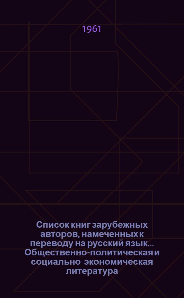 Список книг зарубежных авторов, намеченных к переводу на русский язык.... Общественно-политическая и социально-экономическая литература. Искусство. География. Военное дело : Вып. 1-