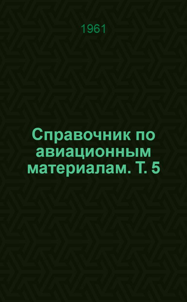 Справочник по авиационным материалам. Т. 5 : Дополнения и изменения