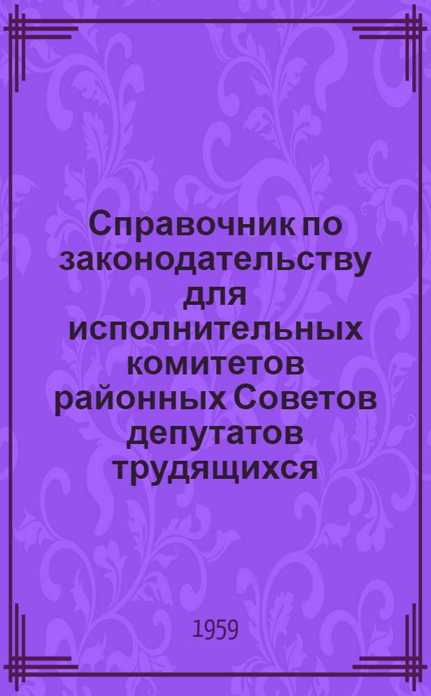 Справочник по законодательству для исполнительных комитетов районных Советов депутатов трудящихся. Т. 2