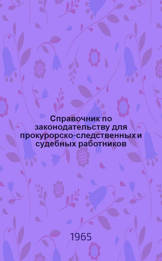 Справочник по законодательству для прокурорско-следственных и судебных работников. Т. 4