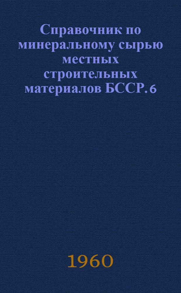Справочник по минеральному сырью местных строительных материалов БССР. [6] : Молодечненская область