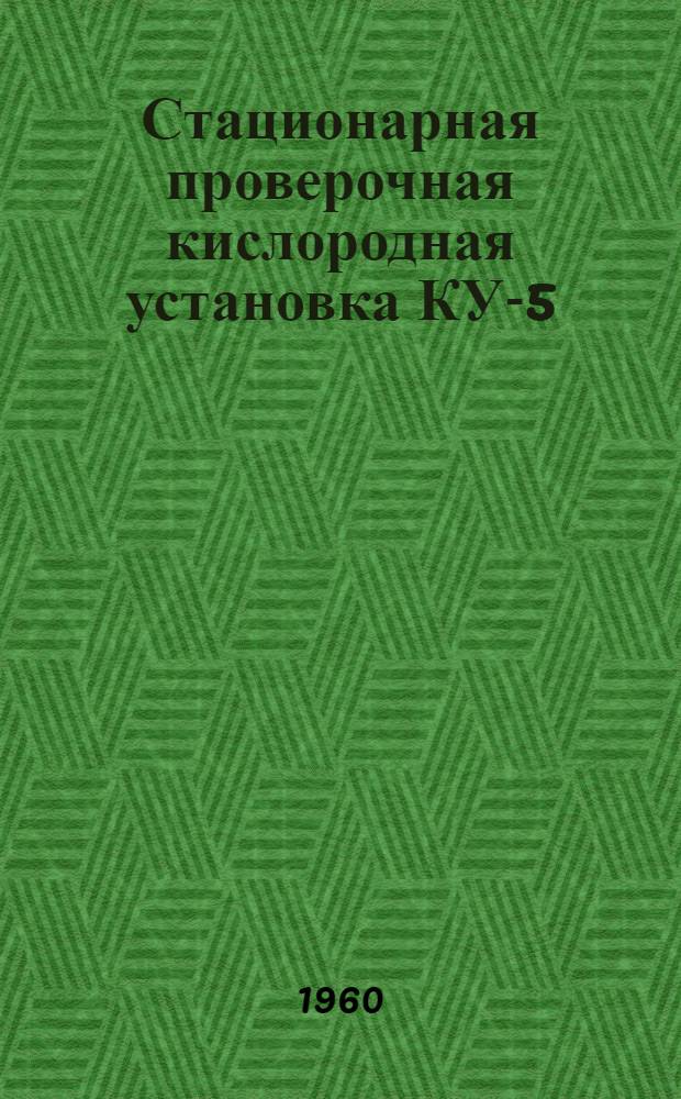 Стационарная проверочная кислородная установка КУ-5 : Кн. 1-