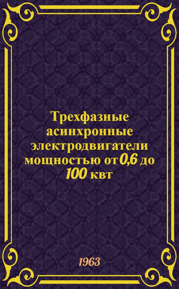 Трехфазные асинхронные электродвигатели мощностью от 0,6 до 100 квт : Инструкция по монтажу и эксплуатации