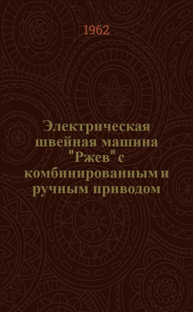 Электрическая швейная машина "Ржев" с комбинированным и ручным приводом : Руководство по уходу и обслуживанию