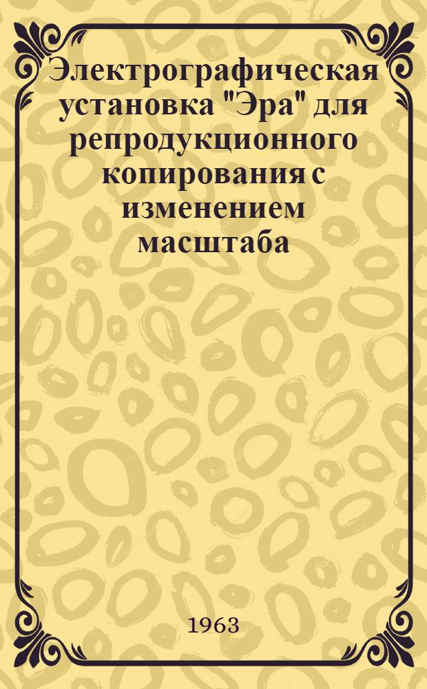Электрографическая установка "Эра" для репродукционного копирования с изменением масштаба : Паспорт и инструкция