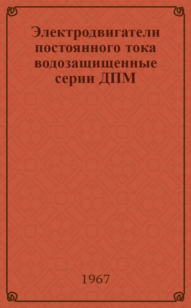 Электродвигатели постоянного тока водозащищенные серии ДПМ : Инструкция по эксплуатации : Отд. 460.316