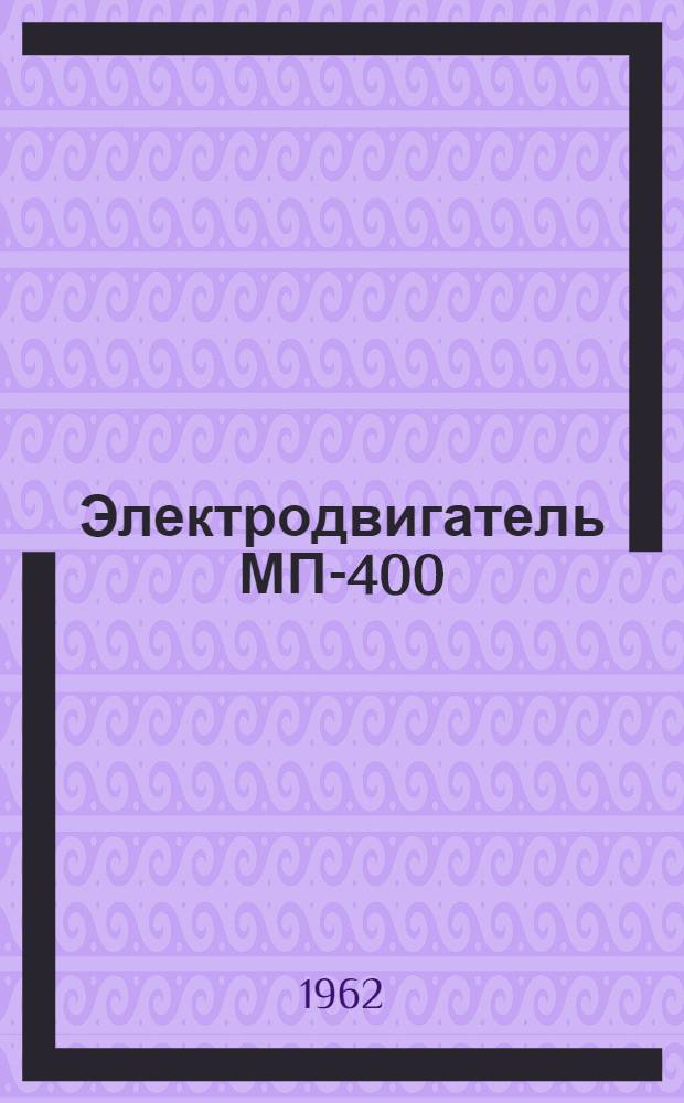 Электродвигатель МП-400 : Техн. описание и указание по эксплуатации и ремонту