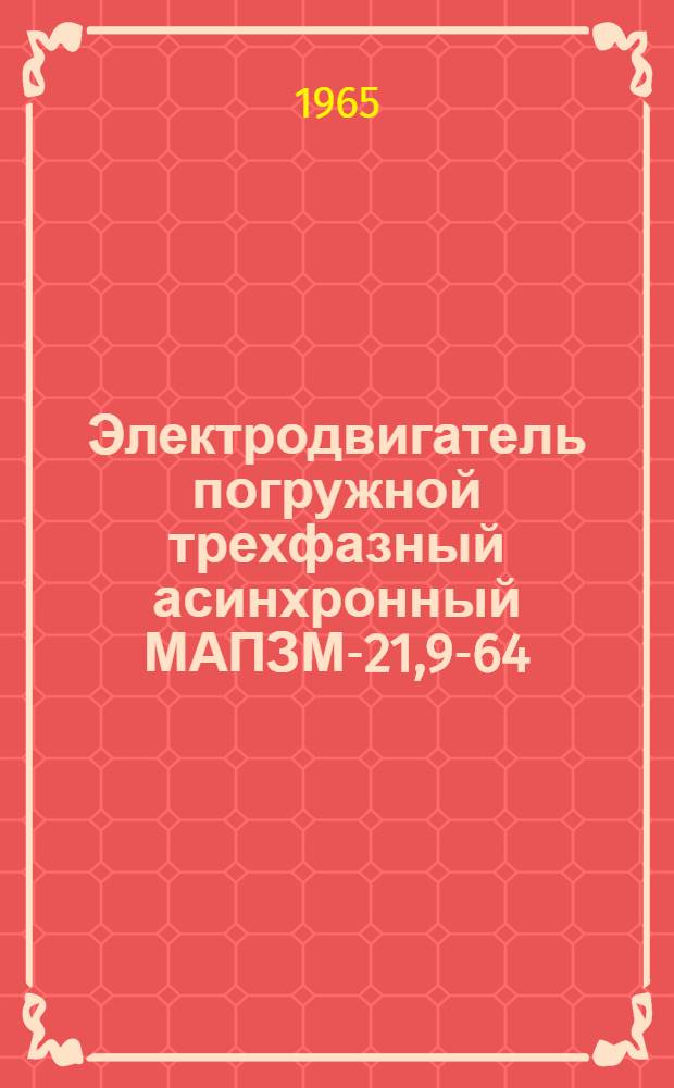 Электродвигатель погружной трехфазный асинхронный МАПЗМ-21,9-64/2 : Техн. документация