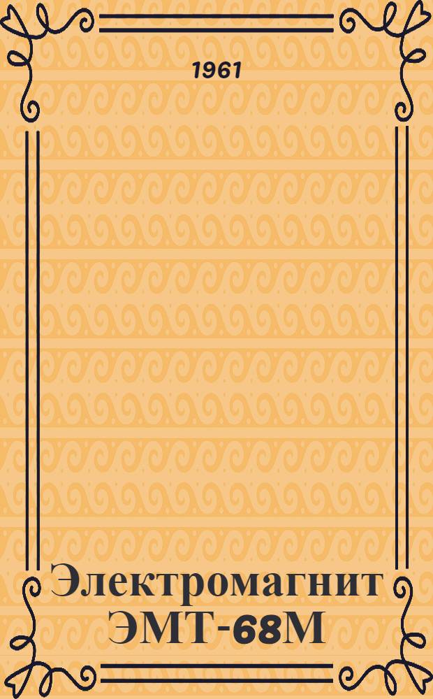Электромагнит ЭМТ-68М : Техн. описание, инструкция по эксплуатации и руководство по ремонту