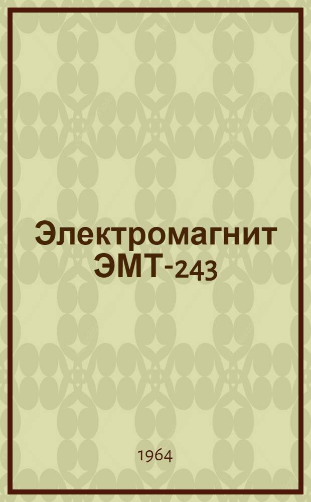 Электромагнит ЭМТ-243 : Техн. описание и инструкция по эксплуатации и ремонту