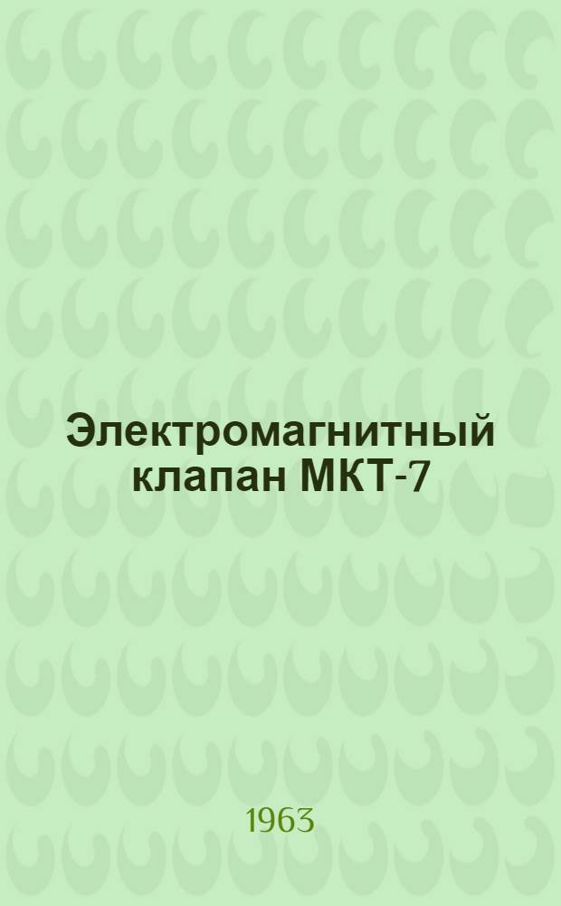 Электромагнитный клапан МКТ-7 : Техн. описание и инструкция по эксплуатации и ремонту