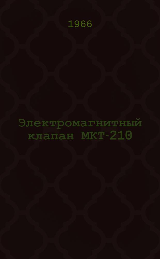 Электромагнитный клапан МКТ-210 : Техн. описание, инструкция по эксплуатации и ремонту