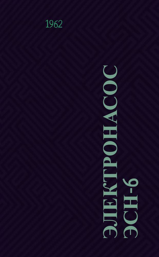 Электронасос ЭСН-6 : Описание насоса и инструкция по обслуживанию насоса