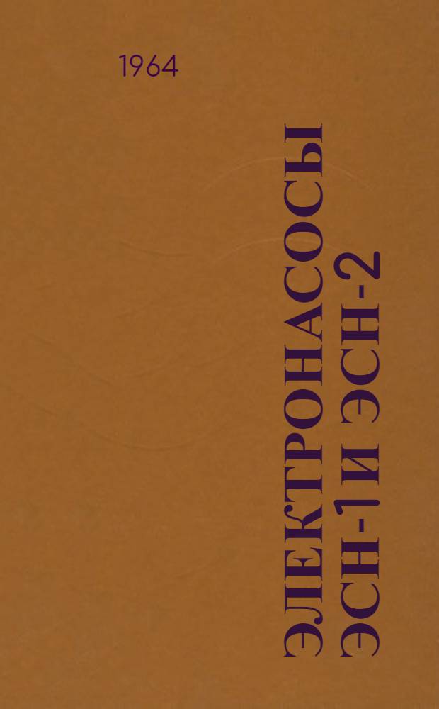 Электронасосы ЭСН-1 и ЭСН-2 : Паспорт и инструкция по эксплуатации