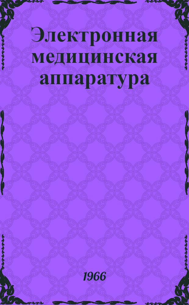 Электронная медицинская аппаратура (конструирование, технология изготовления) : Отечеств. и иностр. литература за 1963-1965 гг