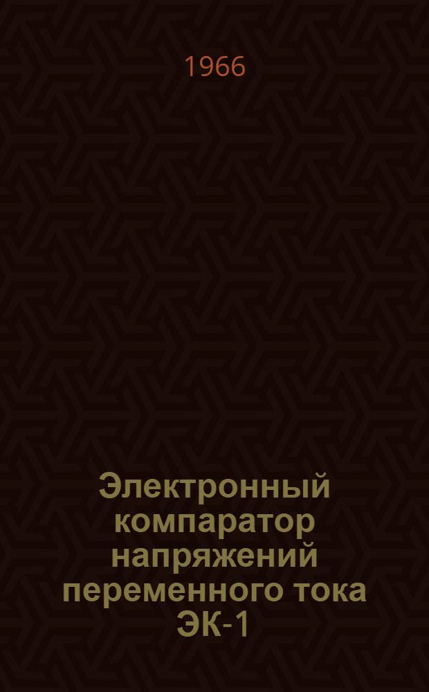 Электронный компаратор напряжений переменного тока ЭК-1 : Описание и инструкция по монтажу и эксплуатации № 3570-3585.ИМ