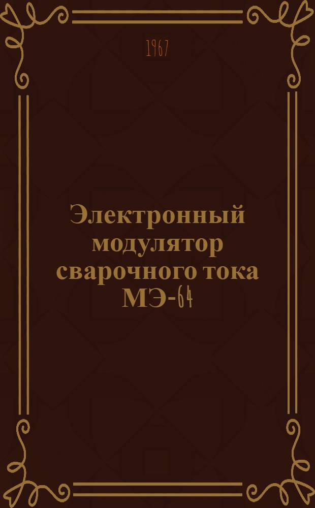 Электронный модулятор сварочного тока МЭ-64 : Инструкция по эксплуатации