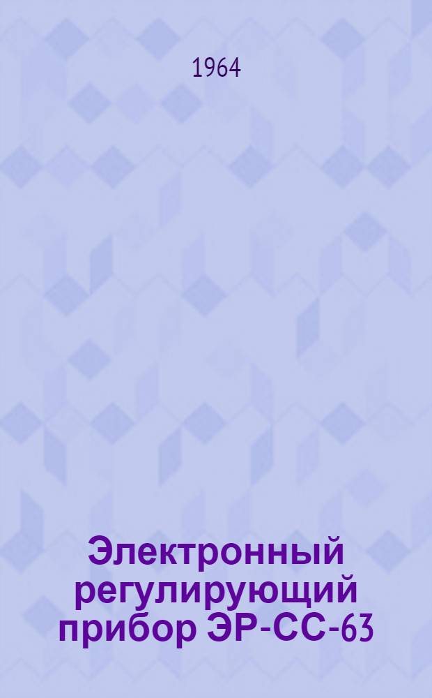 Электронный регулирующий прибор ЭР-СС-63 : Инструкция по лабораторной проверке, монтажу и эксплуатации
