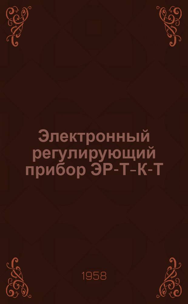 Электронный регулирующий прибор ЭР-Т-К-Т : Инструкция по лабораторной проверке, монтажу и эксплуатации...