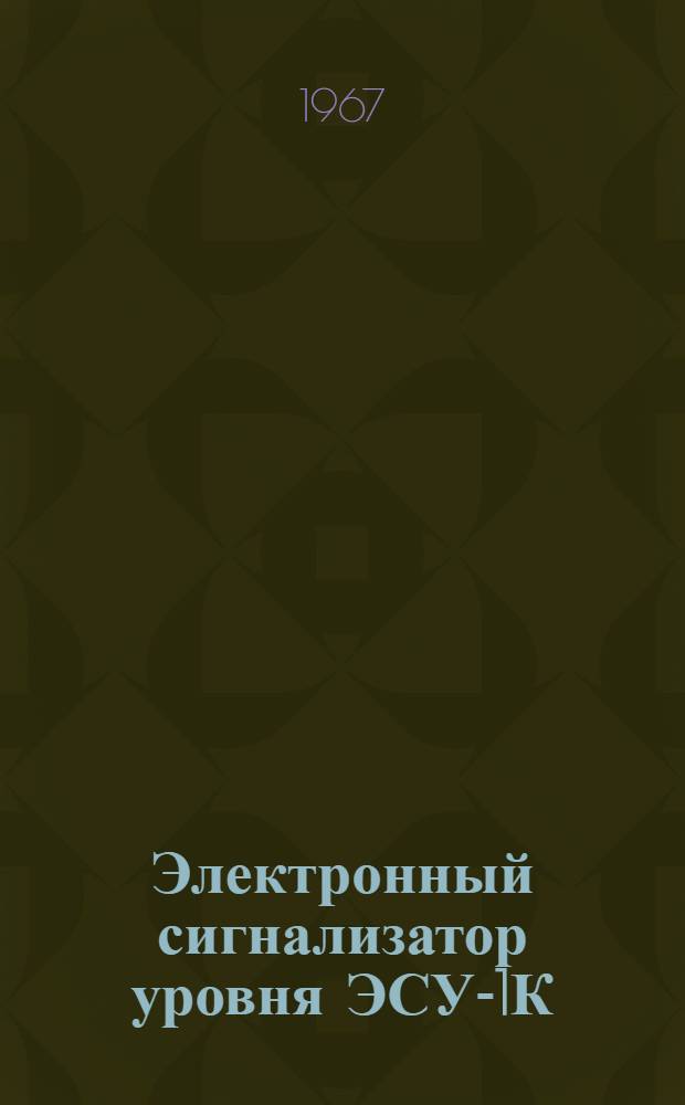Электронный сигнализатор уровня ЭСУ-1К : Техн. описание, инструкция по эксплуатации