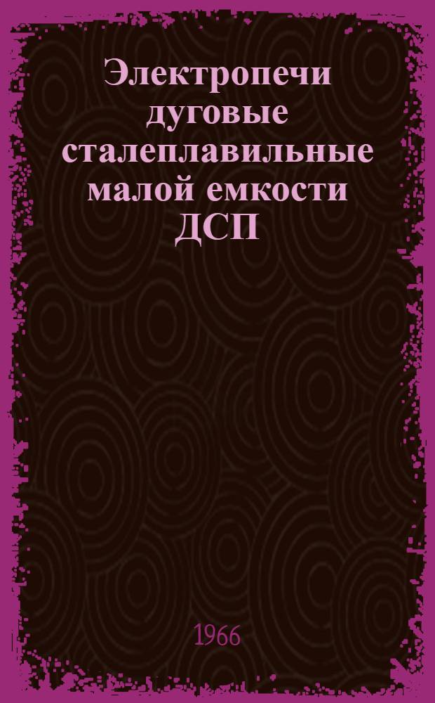 Электропечи дуговые сталеплавильные малой емкости ДСП : Каталог
