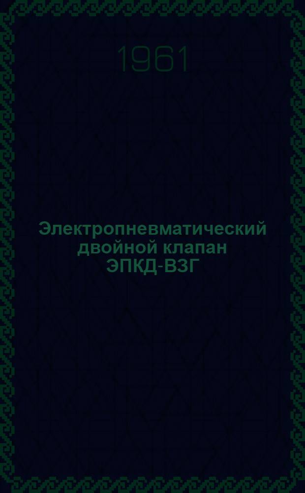 Электропневматический двойной клапан ЭПКД-ВЗГ : Инструкция по монтажу и эксплуатации