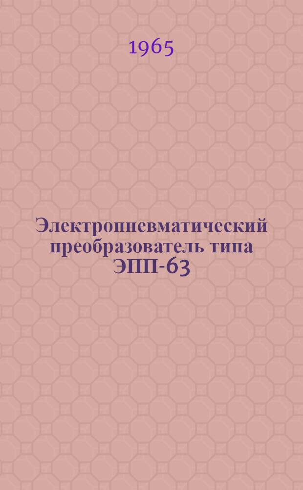 Электропневматический преобразователь типа ЭПП-63 : Техн. описание и инструкция по эксплуатации
