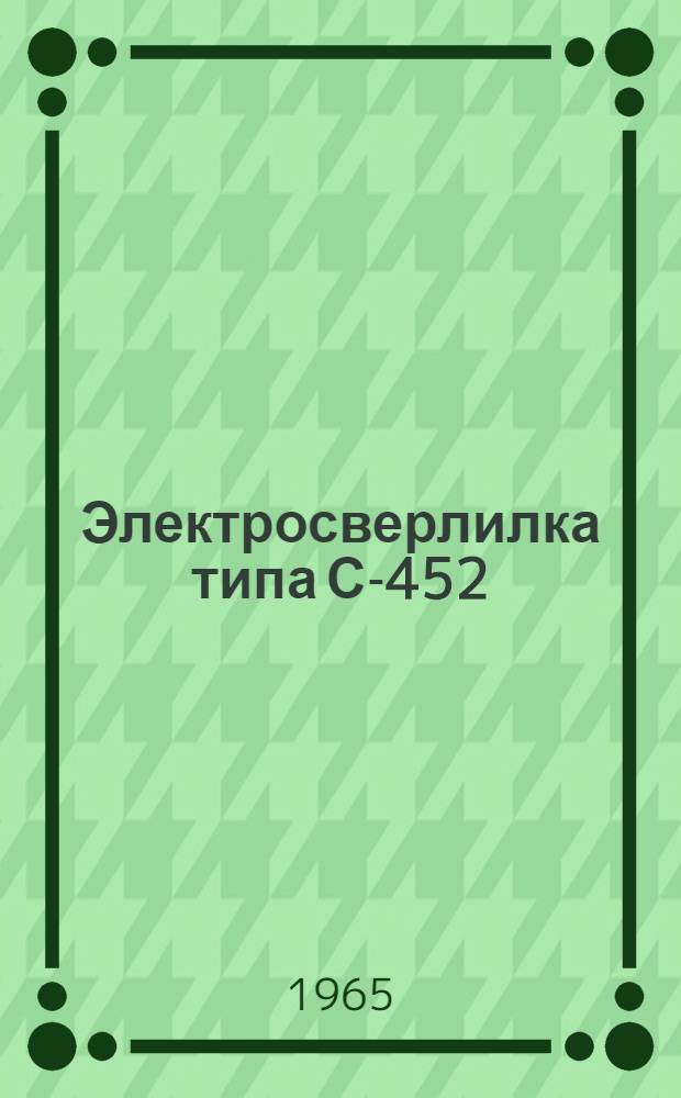 Электросверлилка типа С-452 : Паспорт и инструкция по эксплуатации