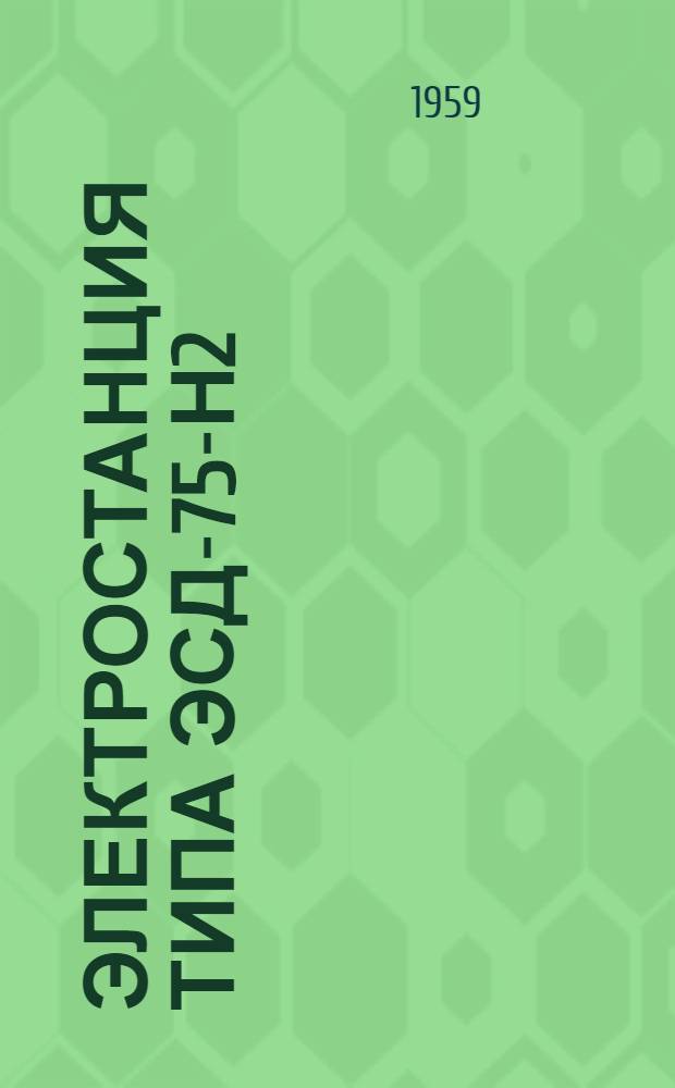 Электростанция типа ЭСД-75-Н2 : Техн. описание и инструкция по эксплуатации