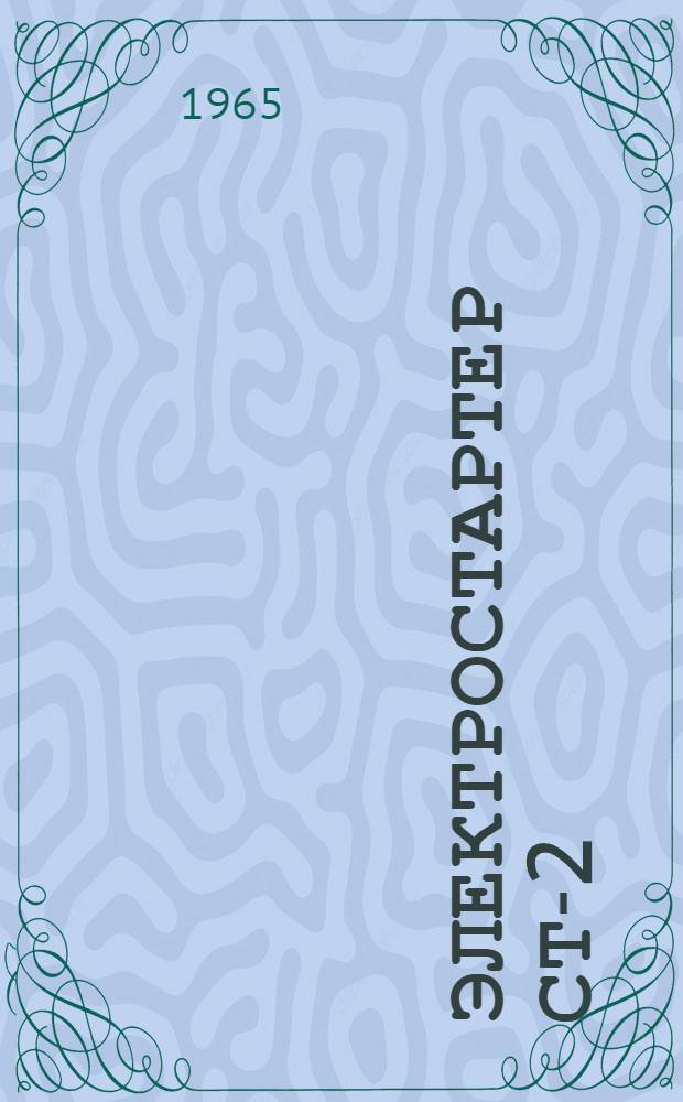 Электростартер СТ-2 : Краткое техн. описание и указания по эксплуатации