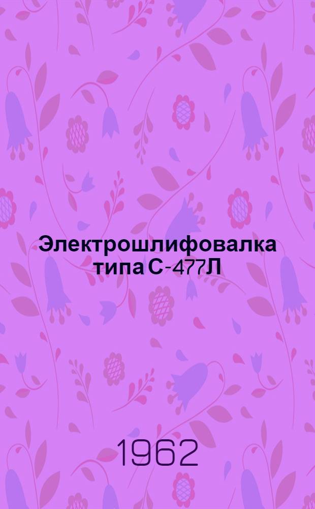 Электрошлифовалка типа С-477Л : Паспорт и инструкция по эксплуатации