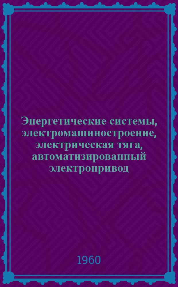 Энергетические системы, электромашиностроение, электрическая тяга, автоматизированный электропривод, автоматические и тепломеханические системы, электросварочное оборудование