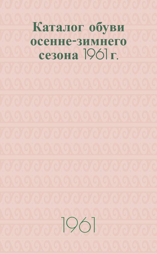 Каталог обуви осенне-зимнего сезона 1961 г.