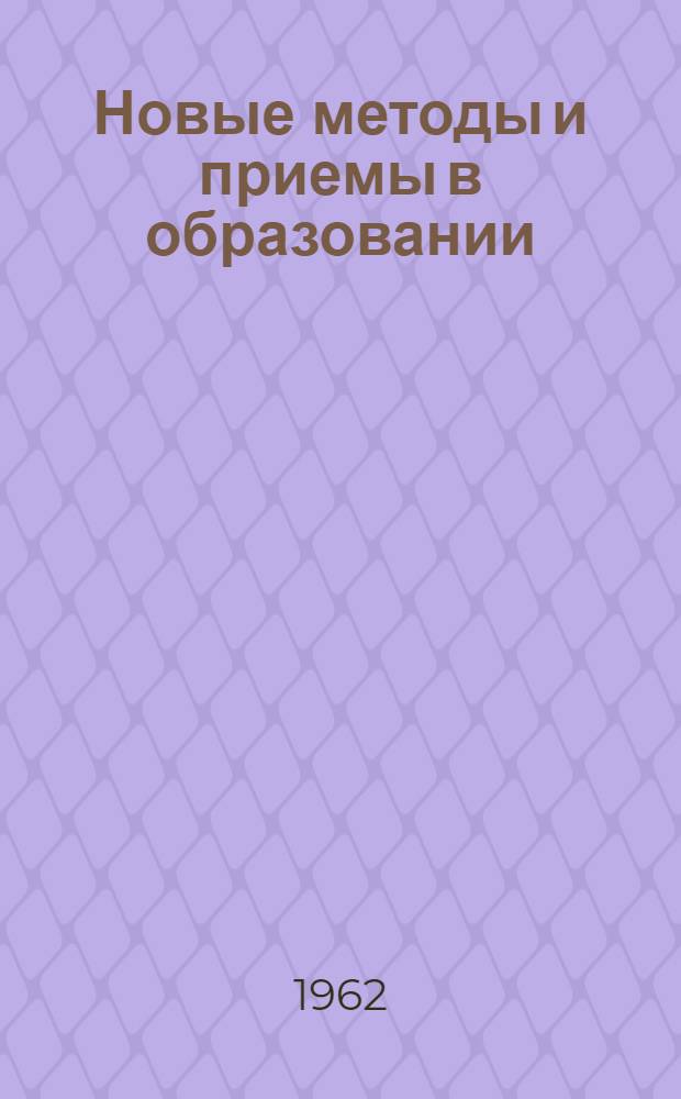Новые методы и приемы в образовании : Доклад совещания экспертов, Париж 12-20 марта 1962 г. : Пер. с англ