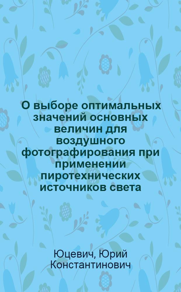 [О выборе оптимальных значений основных величин для воздушного фотографирования при применении пиротехнических источников света : Потребная точность определения, установки и сохранения в полете элементов ночного воздушного фотографирования при использовании фотобомб