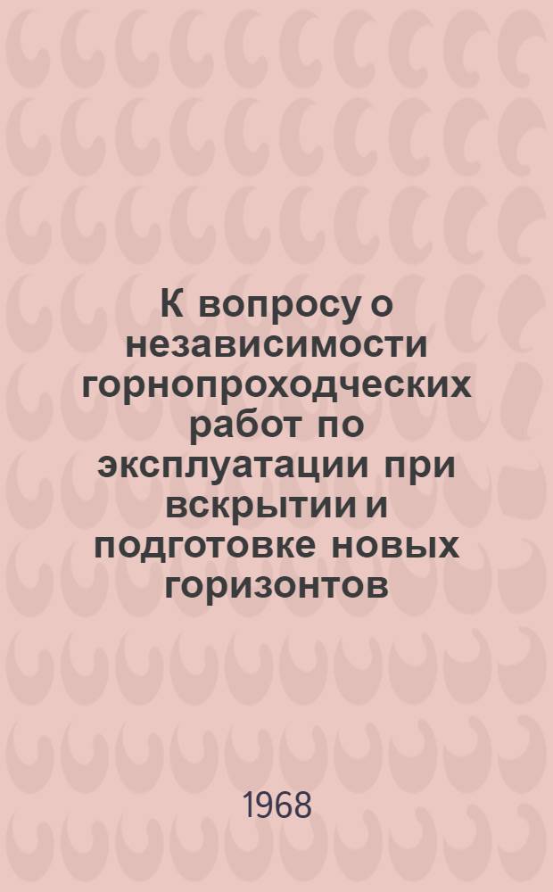 К вопросу о независимости горнопроходческих работ по эксплуатации при вскрытии и подготовке новых горизонтов : Тезисы доклада на Науч.-техн. совещании по сокращению сроков и повышению темпов строительства горных предприятий и улучшению техн.-экон. показателей работы шахтостроит. организаций