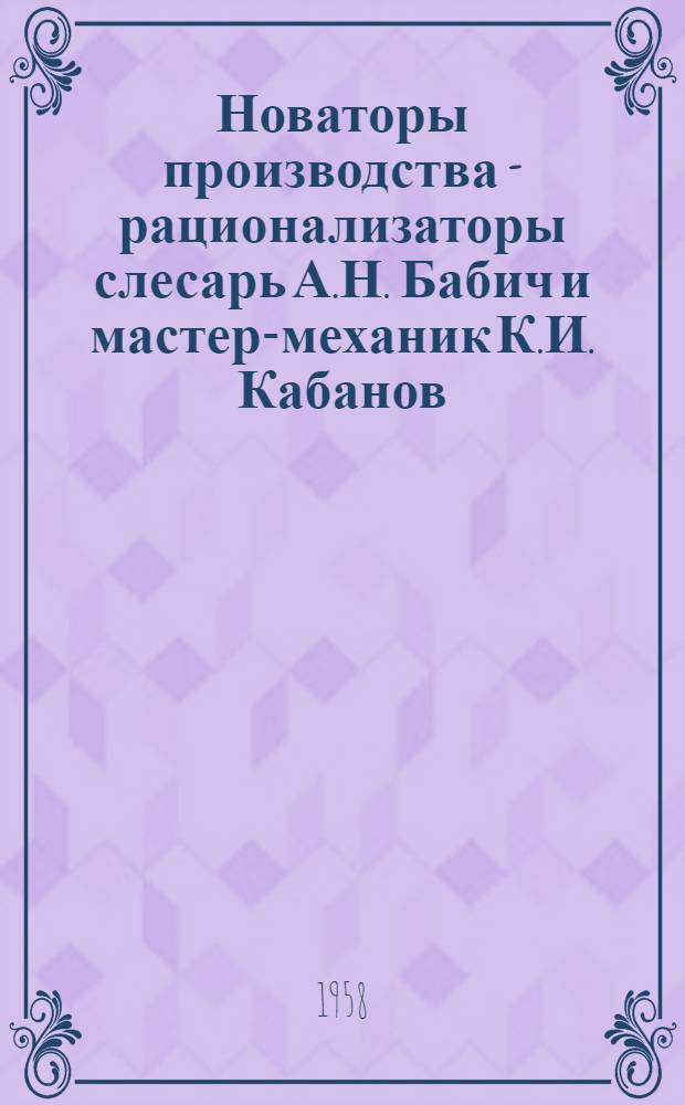 Новаторы производства - рационализаторы слесарь А.Н. Бабич и мастер-механик К.И. Кабанов