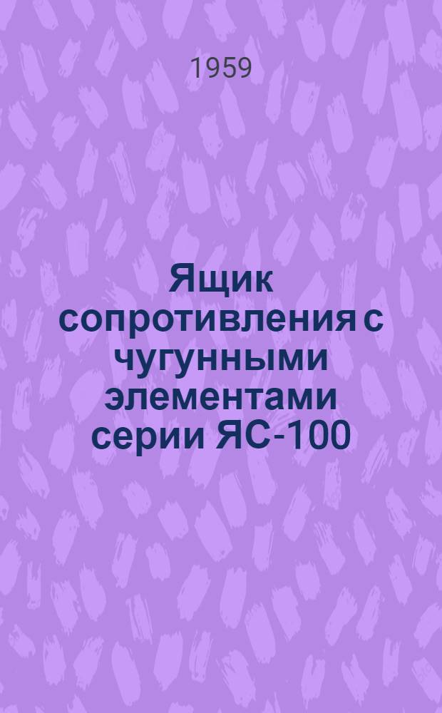 Ящик сопротивления с чугунными элементами серии ЯС-100 : Инструкция по уходу и эксплуатации