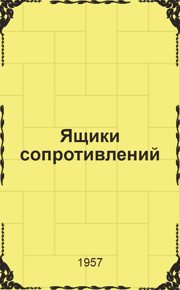 Ящики сопротивлений (типов) БФ-Т, БП-Т, НФ-Т, НК-Т, СБ-Т : Инструкция по эксплуатации : Отд. 463.577